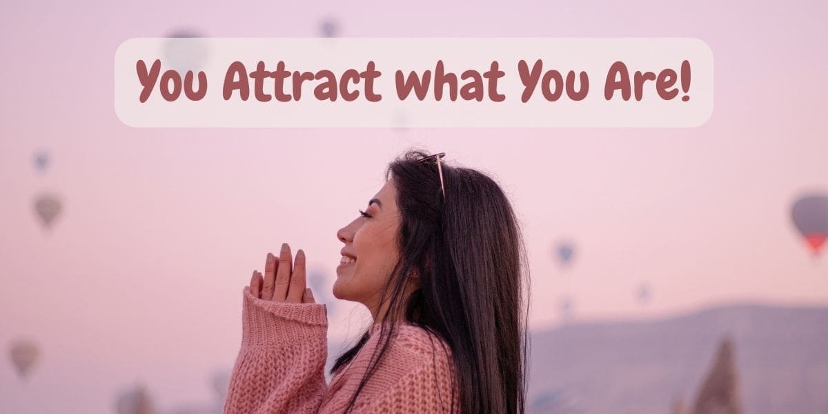You Attract what You Are